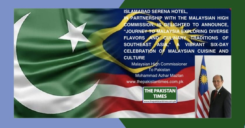 Islamabad Serena Hotel and Malaysian High Commission Present “Journey to Malaysia a Culinary and Cultural Celebration of Southeast Asia”