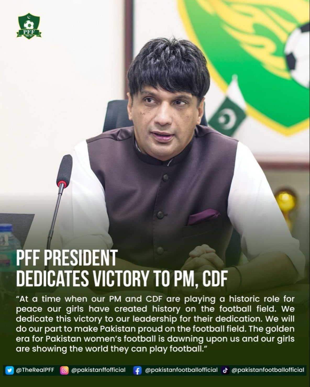 **PRESS RELEASE** **Pakistan Football Federation (PFF)** **For Immediate Release** **PFF President Syed Mohsen Gillani Dedicates Historic Victory to National Leadership** Islamabad, April 10, 2026 — The Pakistan Football Federation (PFF) President, Syed Mohsen Gillani, has congratulated the nation on the historic and record-breaking victory achieved by the Pakistan women’s football team in their opening match of the FIFA International Friendly Series campaign. In his statement, President Gillani dedicated the landmark victory to the leadership of the country, acknowledging their efforts toward peace and stability. “At a time when our Prime Minister and Chief of Defence Staff are playing a historic role for peace, our girls have created history on the football field,” he said. “We dedicate this remarkable victory to our leadership for their unwavering commitment and dedication to the nation.” He further expressed confidence in the future of women’s football in Pakistan, emphasizing that the team’s achievement marks the beginning of a new and promising era. “The golden era for Pakistan women’s football is dawning upon us. Our players are proving to the world that Pakistan’s women can compete and excel at the highest level. The PFF remains fully committed to supporting and developing women’s football across the country,” he added. President Gillani reaffirmed that the federation will continue to take all necessary steps to promote football at the grassroots and elite levels, ensuring that Pakistan’s presence on the international stage continues to grow stronger. The PFF also extended its appreciation to the players, coaching staff, and supporters whose dedication and hard work made this historic victory possible. The Pakistan Times